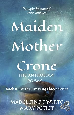 Maiden Mother Crone, edited by Madeleine F White and Mary petiet